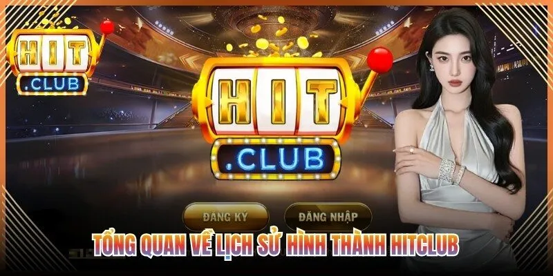 Tổng quan về lịch sử hình thành Hitclub