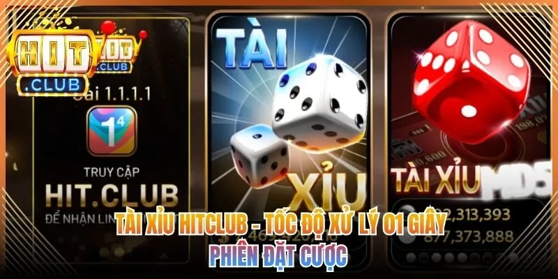 Tài Xỉu Hitclub - Tốc Độ Xử Lý 01 Giây Phiên Đặt Cược