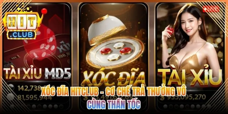 Xóc Đĩa Hitclub - Cơ Chế Trả Thưởng Vô Cùng Thần Tốc